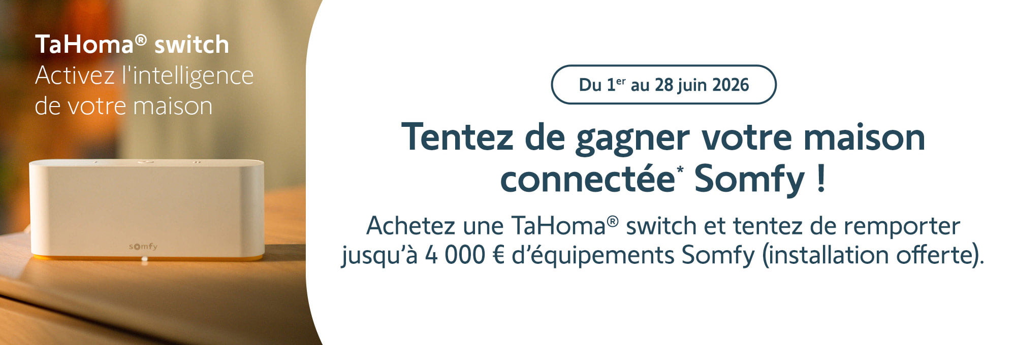 Du 1er au 28 juin - Tentez de gagner votre maison connectée Somfy ! Achetez une Tahoma switch et tentez de gagner jusqu'à 4000 euros d'équipements Somfy (installation offerte)